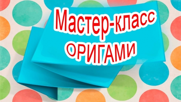 МАСТЕР-КЛАСС ПО ОРИГАМИ